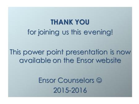 THANK YOU for joining us this evening! This power point presentation is now available on the Ensor website Ensor Counselors Ensor Counselors 2015-2016.