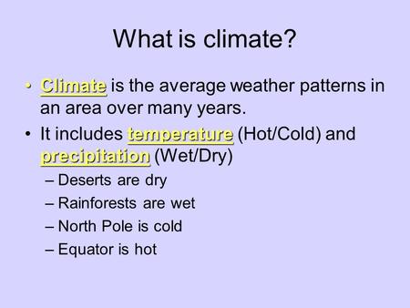 What is climate? ClimateClimate is the average weather patterns in an area over many years. temperature precipitationIt includes temperature (Hot/Cold)