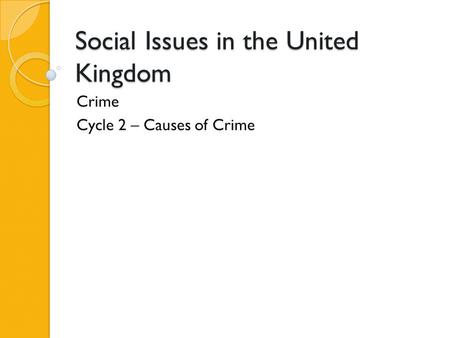Social Issues in the United Kingdom Crime Cycle 2 – Causes of Crime.