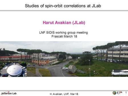 Studies of spin-orbit correlations at JLab Harut Avakian (JLab) 1 H. Avakian, LNF, Mar 18 LNF SIDIS working group meeting Frascati March 18.