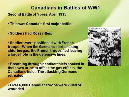 Canadians in Battles of WW1 Second Battle of Ypres, April 1915 This was Canada’s first major battle. Soldiers had Ross rifles. Soldiers were positioned.
