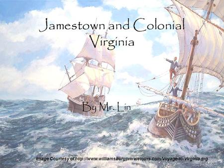Jamestown and Colonial Virginia By Mr. Lin Image Courtesy of
