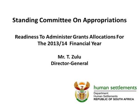 Standing Committee On Appropriations Readiness To Administer Grants Allocations For The 2013/14 Financial Year Mr. T. Zulu Director-General 1.
