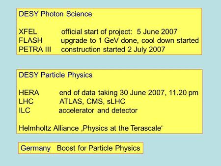 DESY Photon Science XFEL official start of project: 5 June 2007 FLASH upgrade to 1 GeV done, cool down started PETRA III construction started 2 July 2007.