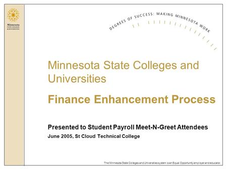 The Minnesota State Colleges and Universities system is an Equal Opportunity employer and educator. Presented to Student Payroll Meet-N-Greet Attendees.