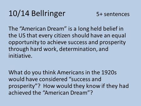 10/14 Bellringer 5+ sentences The “American Dream” is a long held belief in the US that every citizen should have an equal opportunity to achieve success.