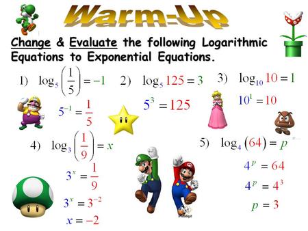 Change & Evaluate the following Logarithmic Equations to Exponential Equations.