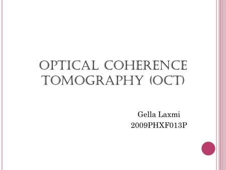 Optical Coherence Tomography (OCT) Gella Laxmi 2009PHXF013P.