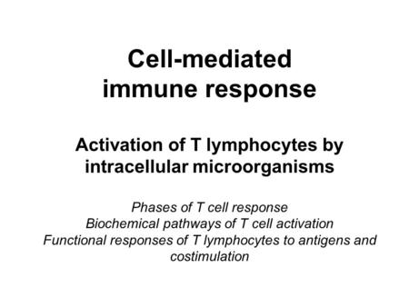 Cell-mediated immune response Activation of T lymphocytes by intracellular microorganisms Phases of T cell response Biochemical pathways of T cell activation.