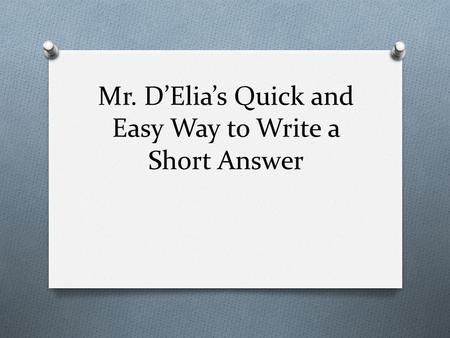 Mr. D’Elia’s Quick and Easy Way to Write a Short Answer.