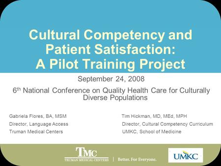 Cultural Competency and Patient Satisfaction: A Pilot Training Project September 24, 2008 6 th National Conference on Quality Health Care for Culturally.