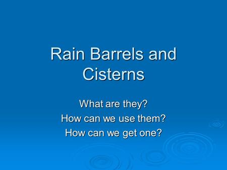 Rain Barrels and Cisterns What are they? How can we use them? How can we get one?