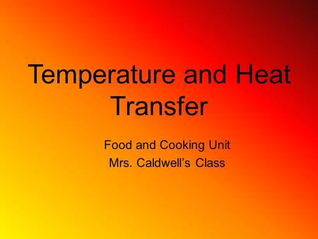 Temperature and Heat Transfer Food and Cooking Unit Mrs. Caldwell’s Class.