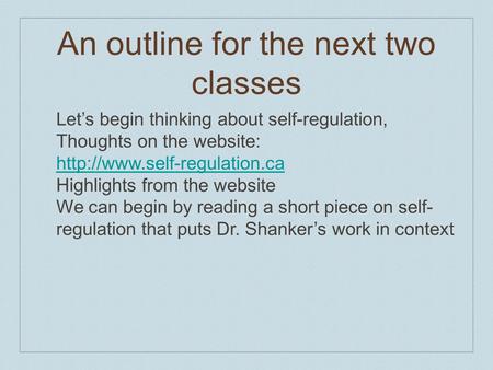 An outline for the next two classes Let’s begin thinking about self-regulation, Thoughts on the website:  Highlights from.