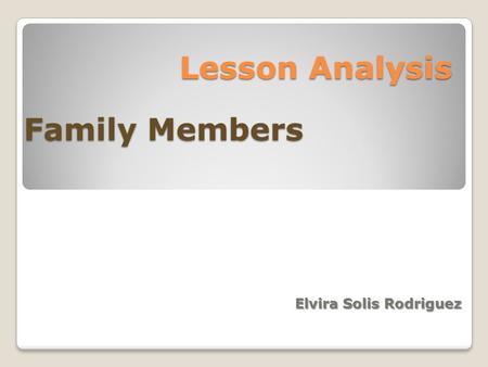 Lesson Analysis Family Members Elvira Solis Rodriguez.