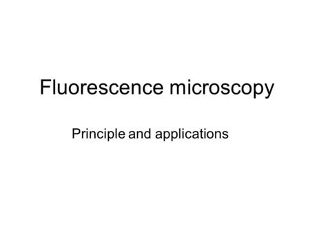 Fluorescence microscopy Principle and applications.