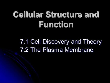 Cellular Structure and Function 7.1 Cell Discovery and Theory 7.2 The Plasma Membrane.