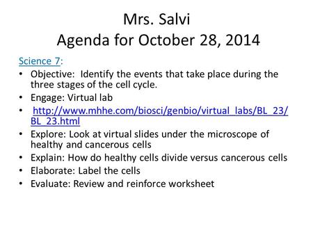 Mrs. Salvi Agenda for October 28, 2014 Science 7: Objective: Identify the events that take place during the three stages of the cell cycle. Engage: Virtual.