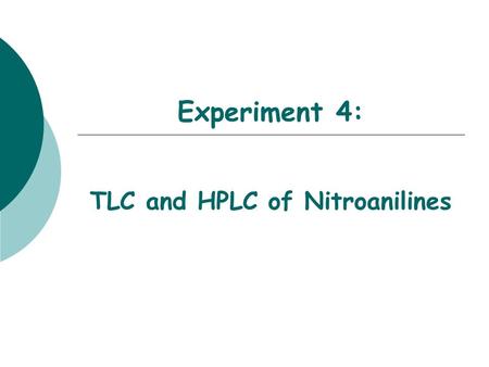 Experiment 4: TLC and HPLC of Nitroanilines. Objectives  To learn the analytical techniques of Thin Layer Chromatography (TLC) and HPLC chromatography.