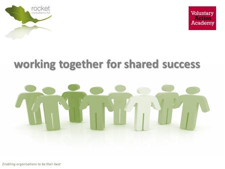 Working together for shared success Enabling organisations to be their best.
