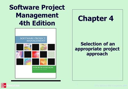 © The McGraw-Hill Companies, 2005 1 Software Project Management 4th Edition Selection of an appropriate project approach Chapter 4.