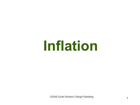 1 Inflation ©2006 South-Western College Publishing.