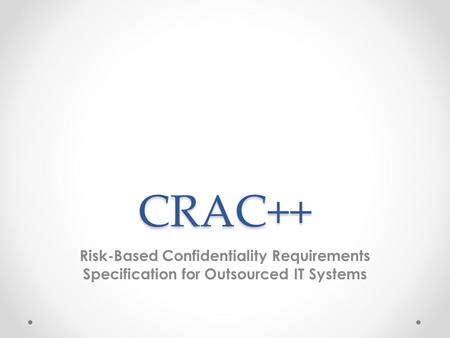 CRAC++ Risk-Based Confidentiality Requirements Specification for Outsourced IT Systems.