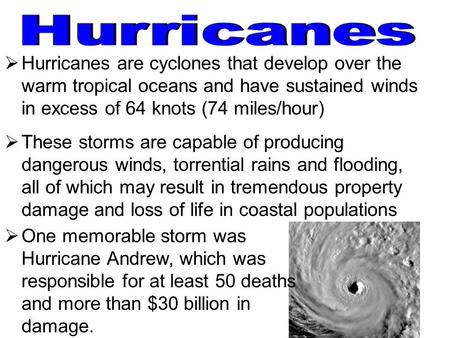  Hurricanes are cyclones that develop over the warm tropical oceans and have sustained winds in excess of 64 knots (74 miles/hour)  These storms are.