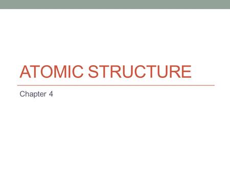 Atomic Structure Chapter 4.