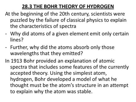 28.3 THE BOHR THEORY OF HYDROGEN At the beginning of the 20th century, scientists were puzzled by the failure of classical physics to explain the characteristics.