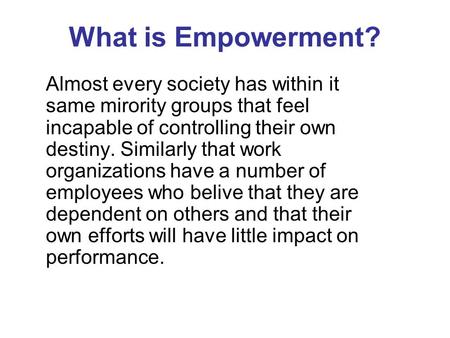 What is Empowerment? Almost every society has within it same mirority groups that feel incapable of controlling their own destiny. Similarly that work.