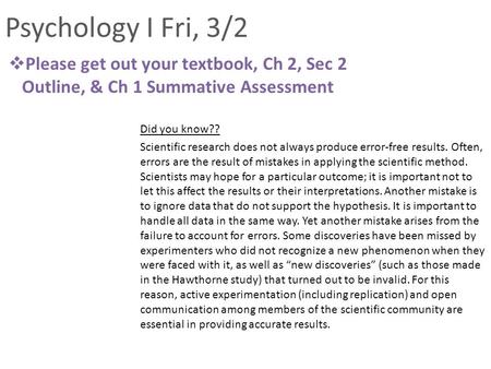 Psychology I Fri, 3/2  Please get out your textbook, Ch 2, Sec 2 Outline, & Ch 1 Summative Assessment Did you know?? Scientific research does not always.