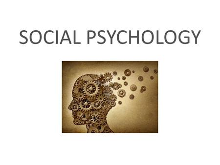 SOCIAL PSYCHOLOGY. Social Psychology Assumptions: That other people influence our behaviour. 1. Individuals and groups affect behavior (you act differently.