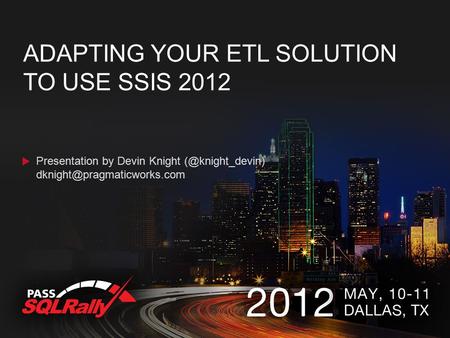 ADAPTING YOUR ETL SOLUTION TO USE SSIS 2012 Presentation by Devin Knight