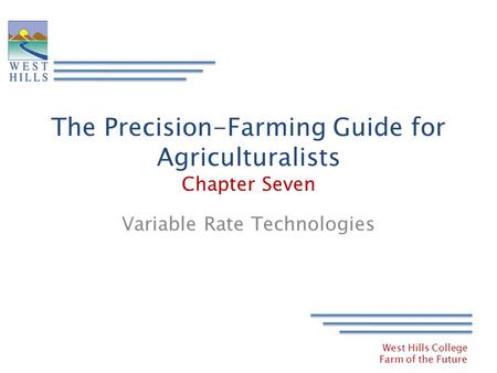 West Hills College Farm of the Future The Precision-Farming Guide for Agriculturalists Chapter Seven Variable Rate Technologies.