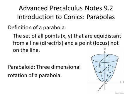 Advanced Precalculus Notes 9.2 Introduction to Conics: Parabolas Definition of a parabola: The set of all points (x, y) that are equidistant from a line.