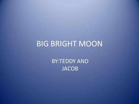 BIG BRIGHT MOON BY:TEDDY AND JACOB. SIZE The size is 2,200 miles and 13,500 kilograms in diameter.