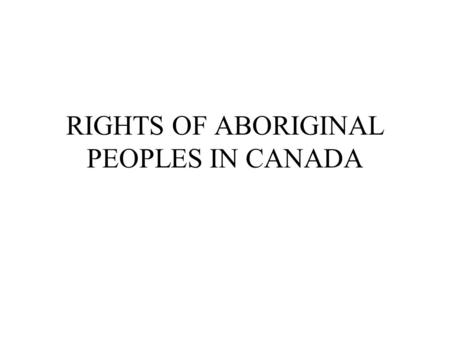 RIGHTS OF ABORIGINAL PEOPLES IN CANADA. Social and Economic Conditions Approximately 1.2 million aboriginal people Different groups –Status and non-status.