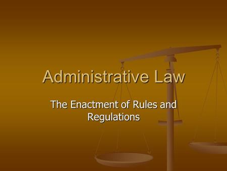 Administrative Law The Enactment of Rules and Regulations.
