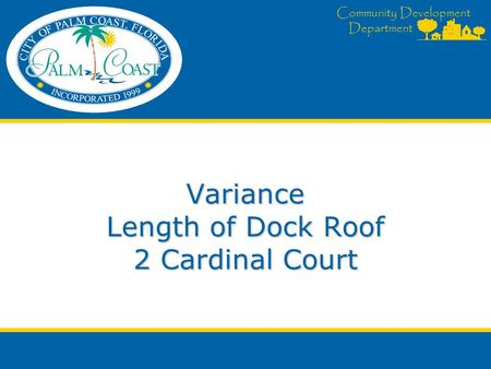 Community Development Department Variance Length of Dock Roof 2 Cardinal Court.