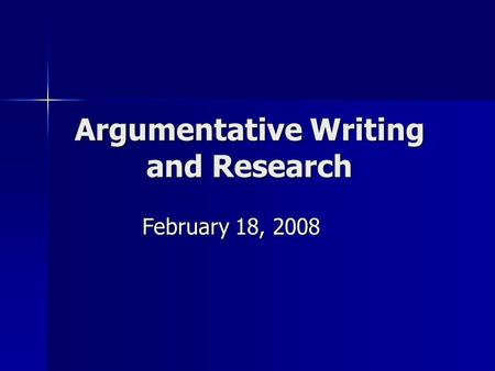 Argumentative Writing and Research February 18, 2008.