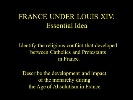 FRANCE UNDER LOUIS XIV: Essential Idea Identify the religious conflict that developed between Catholics and Protestants in France. Describe the development.