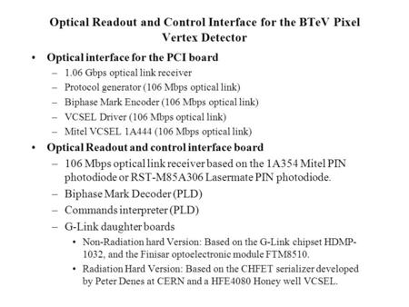 Optical Readout and Control Interface for the BTeV Pixel Vertex Detector Optical interface for the PCI board –1.06 Gbps optical link receiver –Protocol.