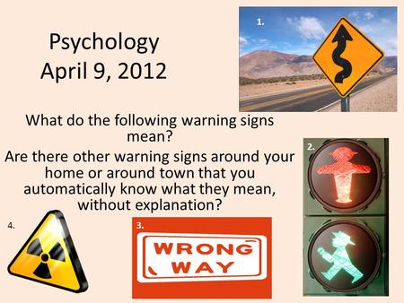 Psychology April 9, 2012 What do the following warning signs mean? Are there other warning signs around your home or around town that you automatically.