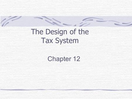 The Design of the Tax System Chapter 12. “ In this world nothing is certain but death and taxes. ”... Benjamin Franklin 0 20 40 60 80 100 1789 Taxes paid.