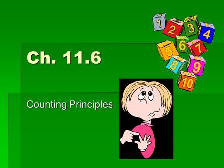 Ch. 11.6 Counting Principles. Example 1  Eight pieces of paper are numbered from 1-8 and placed in a box. One piece of paper is drawn from the box, its.