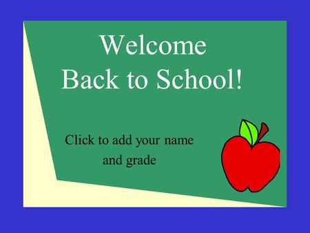 Welcome Back to School! Click to add your name and grade.
