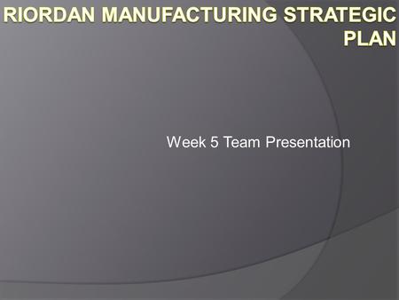 Week 5 Team Presentation. Strategic Plan  Develop Strategic Plan ○ Environmental Scan ○ Strategy Formulation ○ Strategy Implementation ○ Evaluation and.