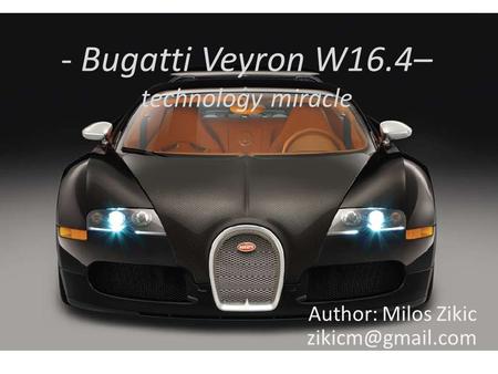 - Bugatti Veyron W16.4– technology miracle Author: Milos Zikic
