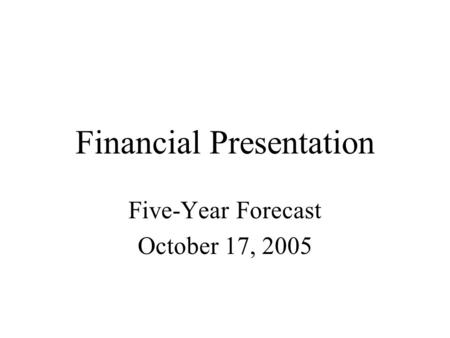 Financial Presentation Five-Year Forecast October 17, 2005.